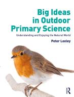 Big Ideas In Outdoor Primary Science di Peter Loxley edito da Taylor & Francis Ltd