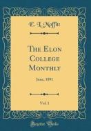 The Elon College Monthly, Vol. 1: June, 1891 (Classic Reprint) di E. L. Moffitt edito da Forgotten Books
