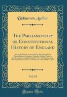 The Parliamentary or Constitutional History of England, Vol. 10: Being a Faithful Account of All the Most Remarkable Transactions in Parliament, from di Unknown Author edito da Forgotten Books