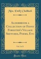 Alderbrook a Collection of Fanny Forester's Village Sketches, Poems, Etc, Vol. 2 of 2 (Classic Reprint) di Miss Emily Chubbuck edito da Forgotten Books