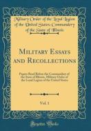Military Essays and Recollections, Vol. 1: Papers Read Before the Commandery of the State of Illinois, Military Order of the Loyal Legion of the Unite di Military Order of the Loyal Le Illinois edito da Forgotten Books