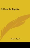 A Case In Equity di FRANCIS LYNDE edito da Kessinger Publishing