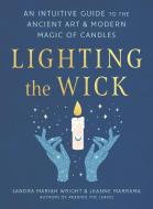 Lighting the Wick: An Intuitive Guide to the Ancient Art and Modern Magic of Candles di Sandra Mariah Wright, Leanne Marrama edito da TARCHER PERIGEE