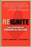Reignite - How to Rekindle Your Passion for Selling di Scott Anderson, Chip Kudrle edito da Deblues Publishing