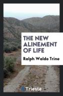 The new alinement of life di Ralph Waldo Trine edito da Trieste Publishing