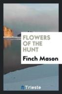 Flowers of the Hunt di Finch Mason edito da LIGHTNING SOURCE INC