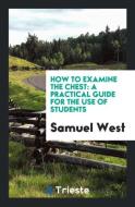 How to Examine the Chest di Samuel West edito da Trieste Publishing