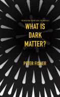 What Is Dark Matter? di Peter Fisher edito da The University Press Group Ltd