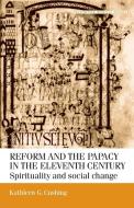 Reform and the Papacy in the Eleventh Century: Spirituality and Social Change di Kathleen G. Cushing edito da MANCHESTER UNIV PR