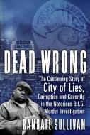 Dead Wrong: The Continuing Story of City of Lies, Corruption and Cover-Up in the Notorious Big Murder Investigation di Randall Sullivan edito da GROVE PR