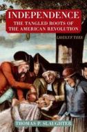 Independence: The Tangled Roots of the American Revolution di Thomas P. Slaughter edito da HILL & WANG