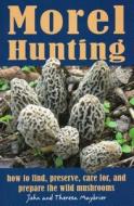 Morel Hunting di John Maybrier, Theresa Maybrier edito da Stackpole Books