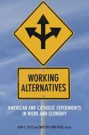 Working Alternatives: American and Catholic Experiments in Work and Economy edito da FORDHAM UNIV PR