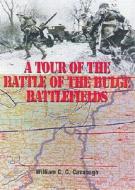 A Tour Of The Battle Of The Bulge Battlefields di William C.C. Cavanagh edito da Pen & Sword Books Ltd