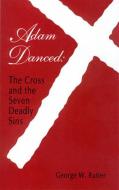 Adam Danced: Cross & Seven Deadly Sins di George W. Rutler edito da CHRISTENDOM PR