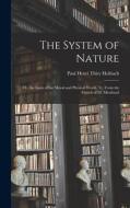 The System of Nature: Or, the Laws of the Moral and Physical World. Tr. From the French of M. Mirabaud di Paul Henri Thiry Holbach edito da LEGARE STREET PR