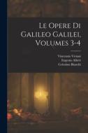 Le Opere Di Galileo Galilei, Volumes 3-4 di Celestino Bianchi, Vincenzio Viviani, Eugenio Albèri edito da LEGARE STREET PR