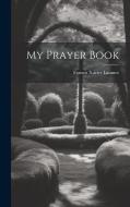 My Prayer Book di Francis Xavier Lasance edito da LEGARE STREET PR