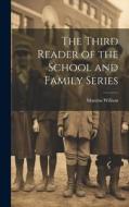 The Third Reader of the School and Family Series di Marcius Willson edito da LEGARE STREET PR