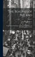 The Beauties of Ireland: Being Original Delineations, Topographical, Historical, and Biographical, of Each County; Volume 1 di James Norris Brewer edito da LEGARE STREET PR
