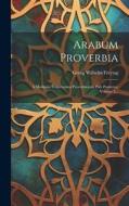 Arabum Proverbia: A Meidanio Collectorum Proverbiorum Pars Posterior, Volume 2... di Georg Wilhelm Freytag edito da LEGARE STREET PR