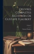 Oeuvres complètes illustrées de Gustave Flaubert; Volume 2 di Gustave Flaubert edito da LEGARE STREET PR