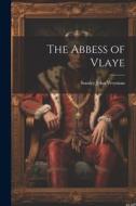 The Abbess of Vlaye di Stanley John Weyman edito da LEGARE STREET PR