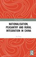 Nationalisation, Peasantry And Rural Integration In China di Xu Yong edito da Taylor & Francis Ltd