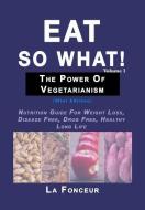 Eat So What! The Power of Vegetarianism Volume 1 di La Fonceur edito da BLURB INC