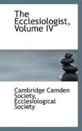 The Ecclesiologist, Volume Iv di Cambridge Camden Society edito da Bibliolife