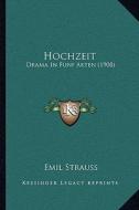 Hochzeit: Drama in Funf Akten (1908) di Emil Strauss edito da Kessinger Publishing