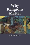Why Religions Matter di John Bowker edito da Cambridge University Press