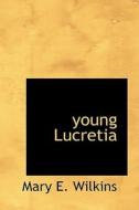 Young Lucretia di Mary E Wilkins edito da Bibliolife