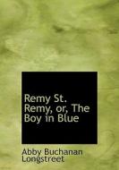 Remy St. Remy, Or, The Boy In Blue di Abby Buchanan Longstreet edito da Bibliolife