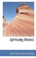 Spiritually Minded. di John Owen, Henry Mayo edito da Bibliolife