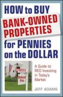 How to Buy Bank-Owned Properties for Pennies on the Dollar: A Guide to REO Investing in Today's Market di Jeff Adams edito da WILEY