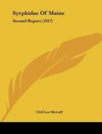 Syrphidae of Maine: Second Report (1917) di Clell Lee Metcalf edito da Kessinger Publishing