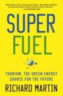 Superfuel: Thorium, the Green Energy Source for the Future di Richard Martin edito da ST MARTINS PR 3PL