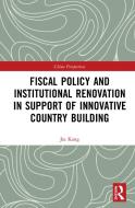 Fiscal Policy And Institutional Renovation In Support Of Innovative Country Building di Jia Kang edito da Taylor & Francis Ltd