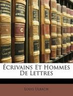 Écrivains Et Hommes De Lettres di Louis Ulbach edito da Nabu Press