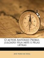 O Actor Antonio Pedro, Julgado Pela Arte E Pelas Letras di Jos Pedro De Sousa edito da Nabu Press