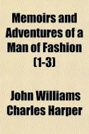 Memoirs And Adventures Of A Man Of Fashi di John Williams Charles Harper edito da General Books