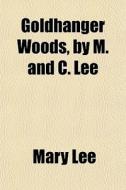 Goldhanger Woods, By M. And C. Lee di Mary Lee edito da General Books