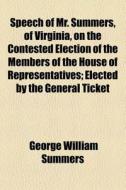 Speech Of Mr. Summers, Of Virginia, On T di George William Summers edito da General Books