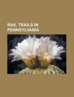 Rail trails in Pennsylvania edito da Books LLC, Reference Series
