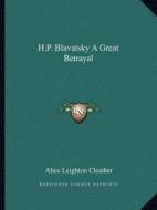 H.P. Blavatsky a Great Betrayal di Alice Leighton Cleather edito da Kessinger Publishing