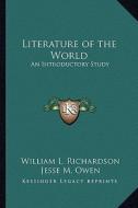 Literature of the World: An Introductory Study di William L. Richardson, Jesse M. Owen edito da Kessinger Publishing