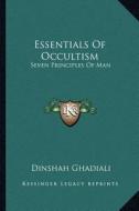 Essentials of Occultism: Seven Principles of Man di Dinshah Ghadiali edito da Kessinger Publishing