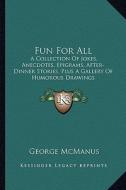 Fun for All: A Collection of Jokes, Anecdotes, Epigrams, After-Dinner Stories, Plus a Gallery of Humorous Drawings edito da Kessinger Publishing