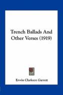 Trench Ballads and Other Verses (1919) di Erwin Clarkson Garrett edito da Kessinger Publishing